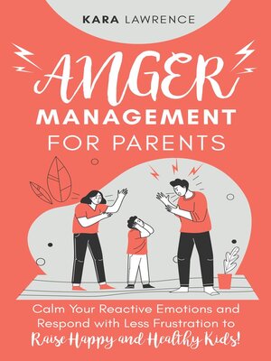 cover image of Anger Management for Parents--Calm Your Reactive Emotions and Respond with Less Frustration to Raise Happy and Healthy Kids!